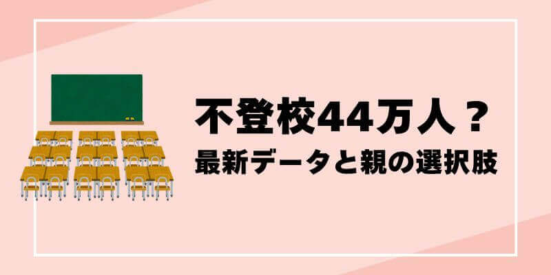 不登校44万人衝撃は本当？最新データと今知るべき親の選択肢