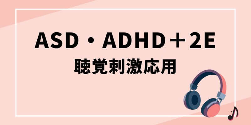 ASD・ADHDを合併したギフテッド（2E）への聴覚刺激応用記事のタイトル