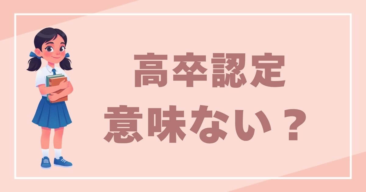 高卒認定は意味ないのか？親が知るべき評価と活用法記事